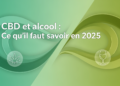 CBD et alcool : Ce qu’il faut savoir en 2025