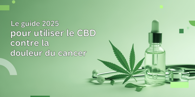 Le guide 2025 pour utiliser le CBD contre la douleur du cancer